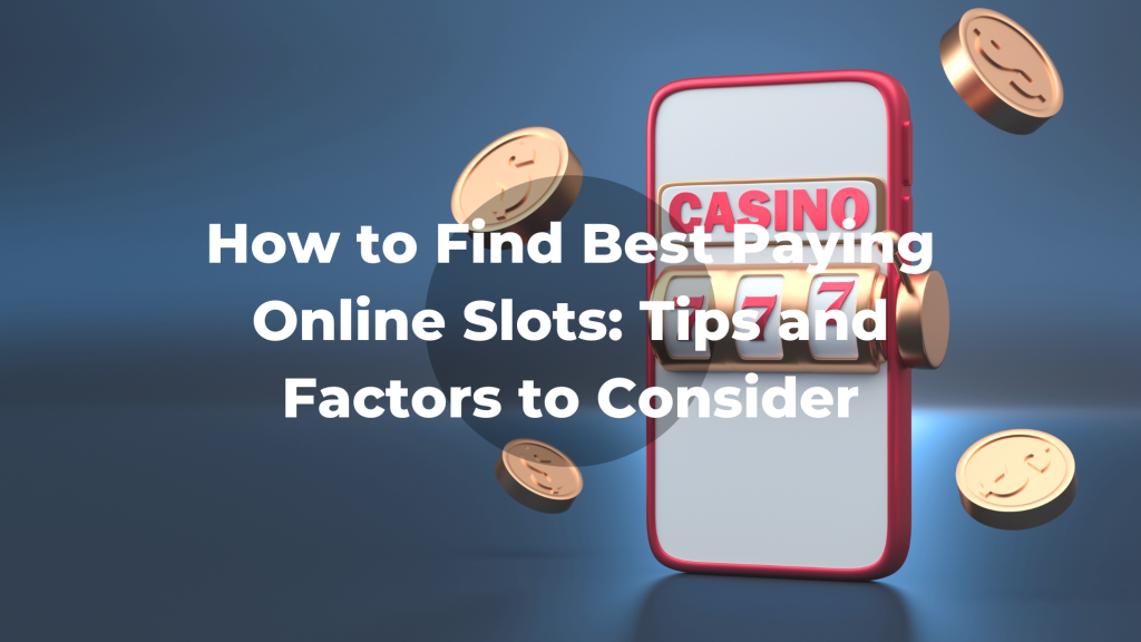 How to Find Best Paying Online Slots: Tips and Factors to Consider