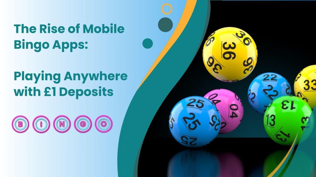 The Rise of Mobile Bingo Apps: Playing Anywhere with 1-Pound Deposits